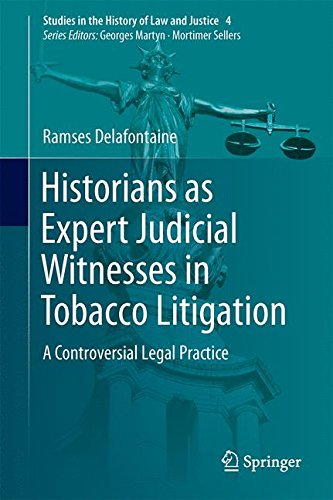 Historians as Expert Judicial Witnesses in Tobacco Litigation: A Controversial Legal Practice (Studies in the History of Law and Justice)