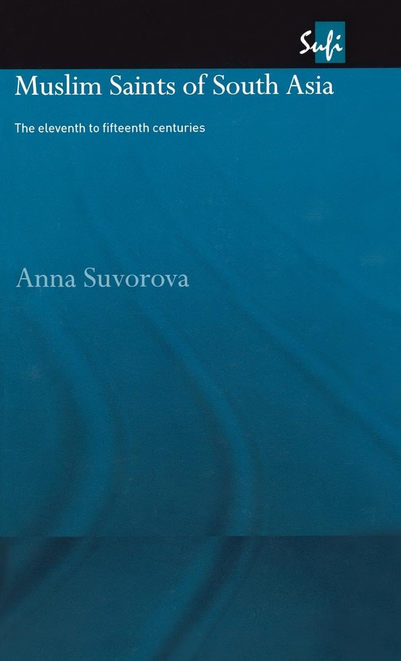 Muslim Saints of South Asia: The Eleventh to Fifteenth Centuries (Routledgecurzon Sufi Series)