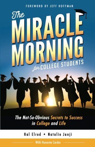 The Miracle Morning for College Students: The Not-So-Obvious Secrets to Success in College and Life