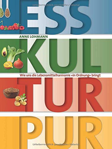 ESS KULTUR PUR: Wie uns die Lebensmittelharmonie in Ordnung bringt