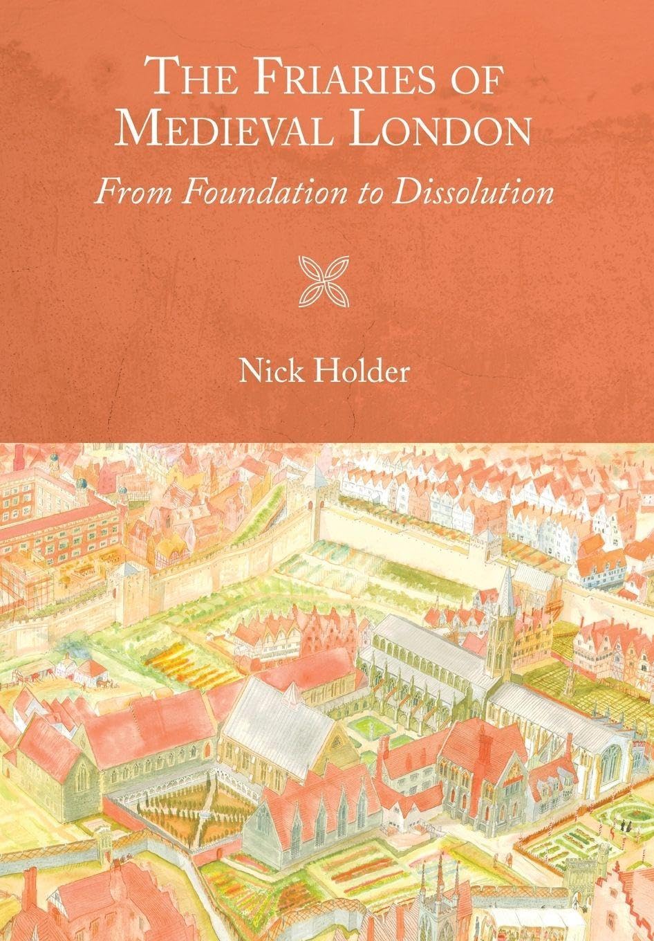 Friaries of Medieval London: From Foundation to Dissolution (Studies in the History of Medieval Religion, 46, Band 46)