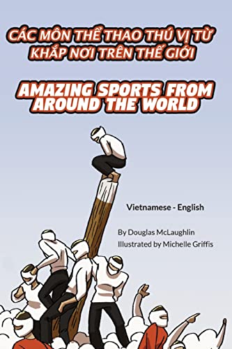 Amazing Sports from Around the World (Vietnamese-English): CÁC MÔN TH¿ THAO THÚ V¿ T¿ KH¿P N¿I TRÊN TH¿ GI¿I (Language Lizard Bilingual Explore)