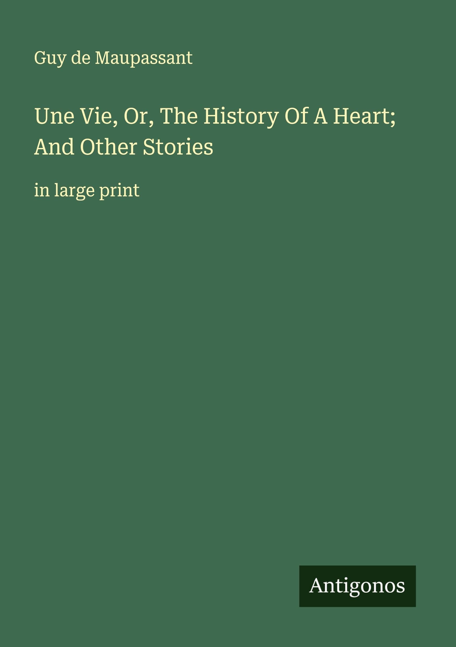 Une Vie, Or, The History Of A Heart; And Other Stories: in large print