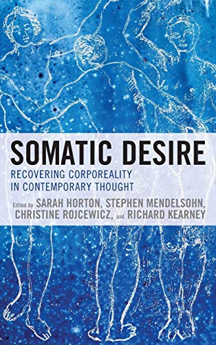Sarah Horton Somatic Desire, Recovering Corporeality In Contemporary Thought
