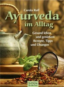 Ayurveda im Alltag: Gesund leben und genießen: Rezepte, Tipps und Übungen