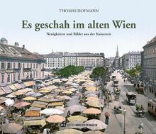 Es geschah im alten Wien: Neuigkeiten und Bilder aus der Kaiserzeit