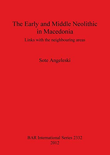 The Early and Middle Neolithic in Macedonia: Links with the neighbouring areas (British Archaeological Reports, Band 2332)