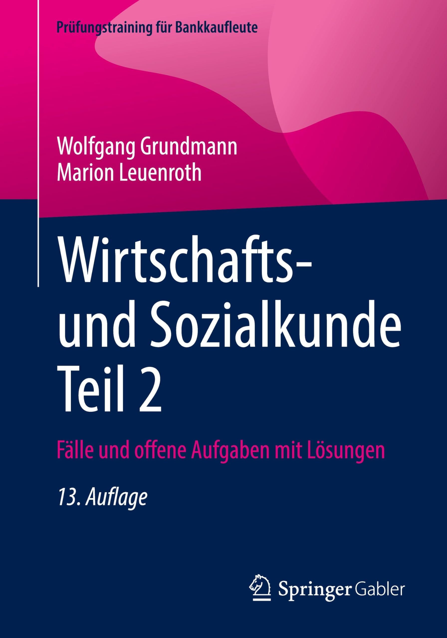 Wirtschafts- und Sozialkunde Teil 2: Fälle und offene Aufgaben mit Lösungen (Prüfungstraining für Bankkaufleute)