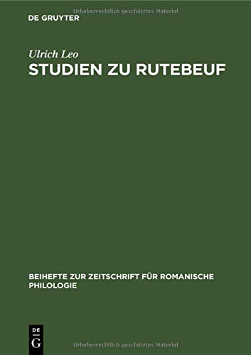 Studien zu Rutebeuf: Entwicklungsgeschichte und Form des Renart le Bestourné und der ethisch-politischen Dichtungen Rutebeufs (Beihefte zur Zeitschrift für romanische Philologie, 67, Band 67)