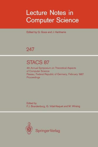 STACS 87: 4th Annual Symposium on Theoretical Aspects of Computer Science, Passau, FRG, February 19-21, 1987 (Lecture Notes in Computer Science, 247, Band 247)