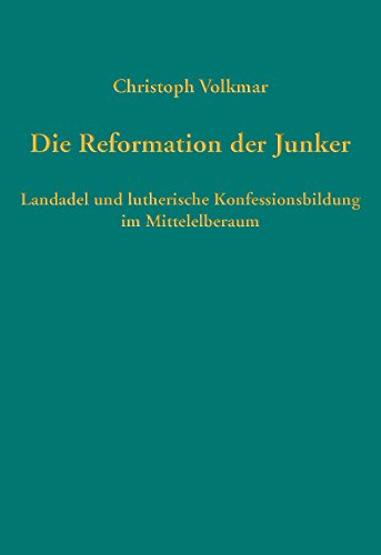 Die Reformation der Junker: Landadel und lutherische Konfessionsbildung im Mittelelberaum (Quellen und Forschungen zur Reformationsgeschichte, Band 92)