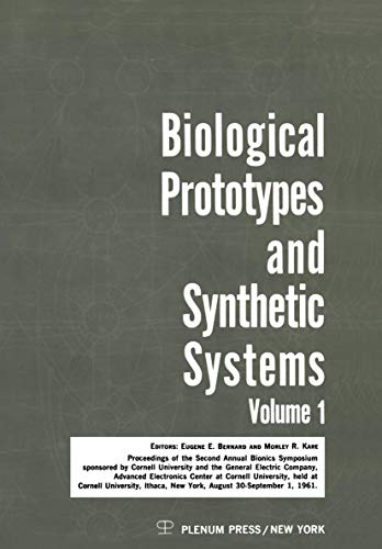 Biological Prototypes and Synthetic Systems: Volume 1 Proceedings of the Second Annual Bionics Symposium sponsored by Cornell University and the ... University, August 30–September 1, 1961