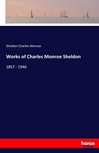 Works of Charles Monroe Sheldon: 1857 - 1946
