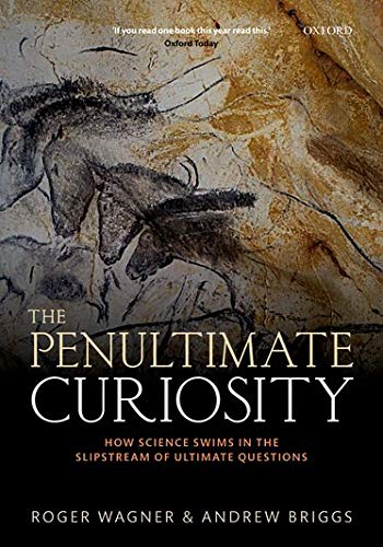 Roger Wagner The Penultimate Curiosity, How Science Swims In The Slipstream Of Ultimate Questions