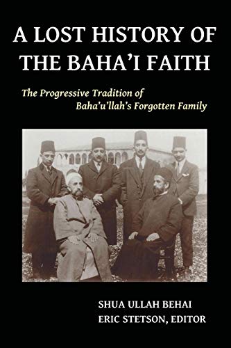 Behai, Shua Ullah A Lost History Of The Baha'i Faith, The Progressive Tradition Of Baha'u'llah's Forgotten Family