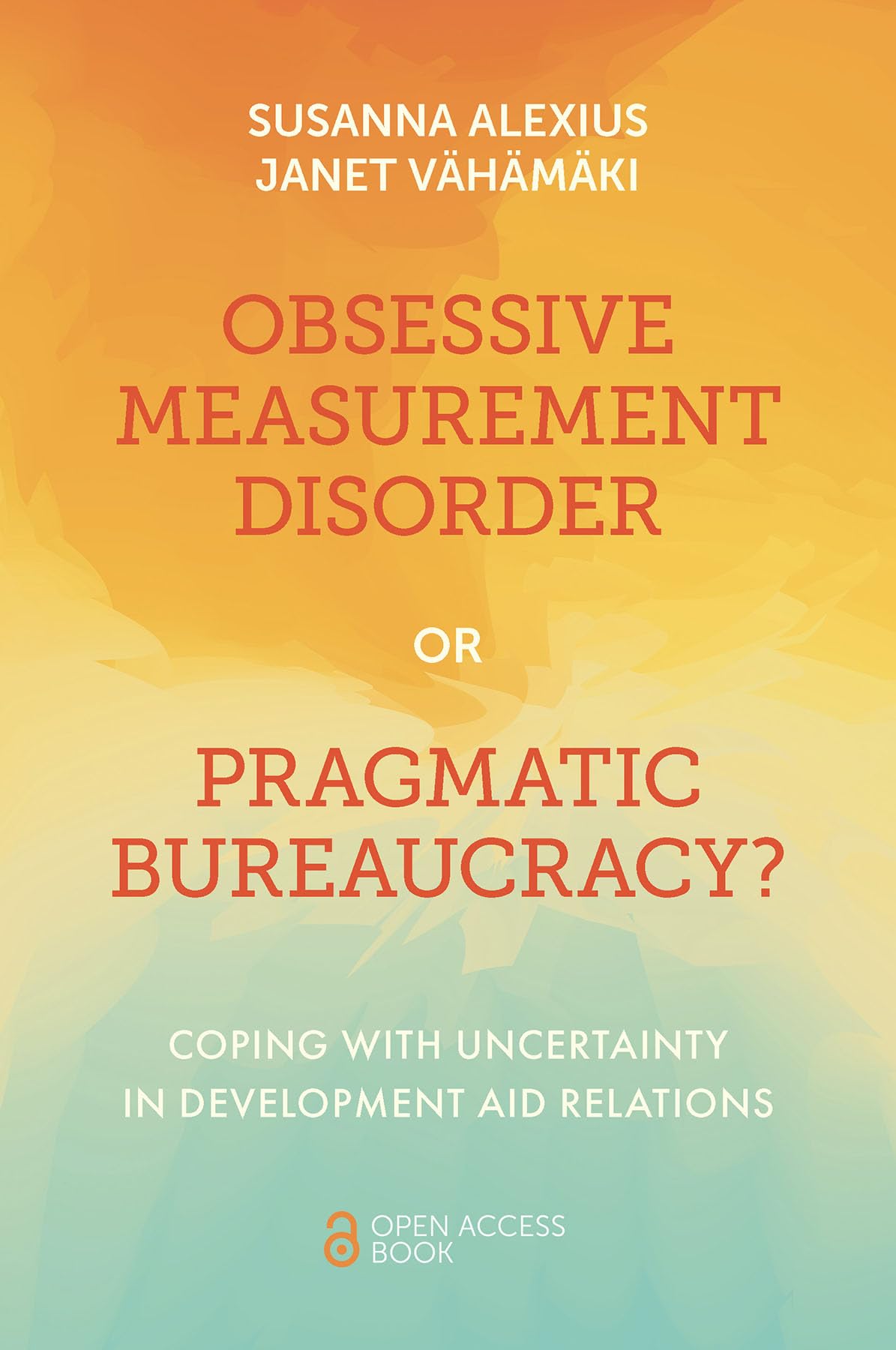 Obsessive Measurement Disorder or Pragmatic Bureaucracy?: Coping With Uncertainty in Development Aid Relations