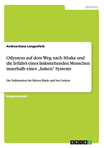 Odysseus auf dem Weg nach Ithaka und die Irrfahrt eines linksstehenden Menschen innerhalb eines linken Systems: Die Exilsituation bei Mircea Eliade und Ion Caraion