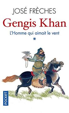 Gengis Khan. Vol. 1. L'homme qui aimait le vent