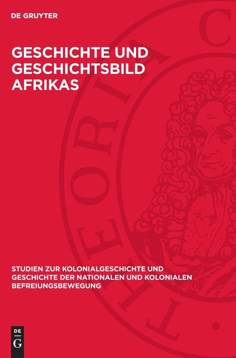 Geschichte und Geschichtsbild Afrikas: Beiträge der Arbeitstagung für neuere und neueste Geschichte Afrikas am 17. und 18. April 1959 in Leipzig ... und kolonialen Befreiungsbewegung, 2)