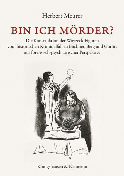 Bin ich Mörder?: Die Konstruktion der Woyzeck-Figuren vom historischen Kriminalfall zu Büchner, Berg und Gurlitt aus forensisch-psychiatrischer Perspektive
