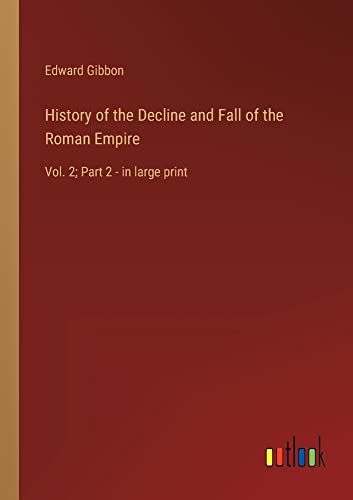 History of the Decline and Fall of the Roman Empire: Vol. 2; Part 2 - in large print