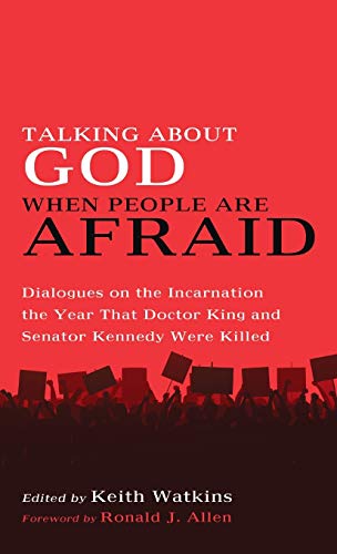 Talking About God When People Are Afraid: Dialogues on the Incarnation the Year That Doctor King and Senator Kennedy Were Killed