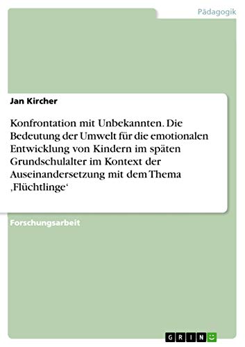 Konfrontation mit Unbekannten. Die Bedeutung der Umwelt für die emotionalen Entwicklung von Kindern im späten Grundschulalter im Kontext der Auseinandersetzung mit dem Thema ¿Flüchtlinge¿