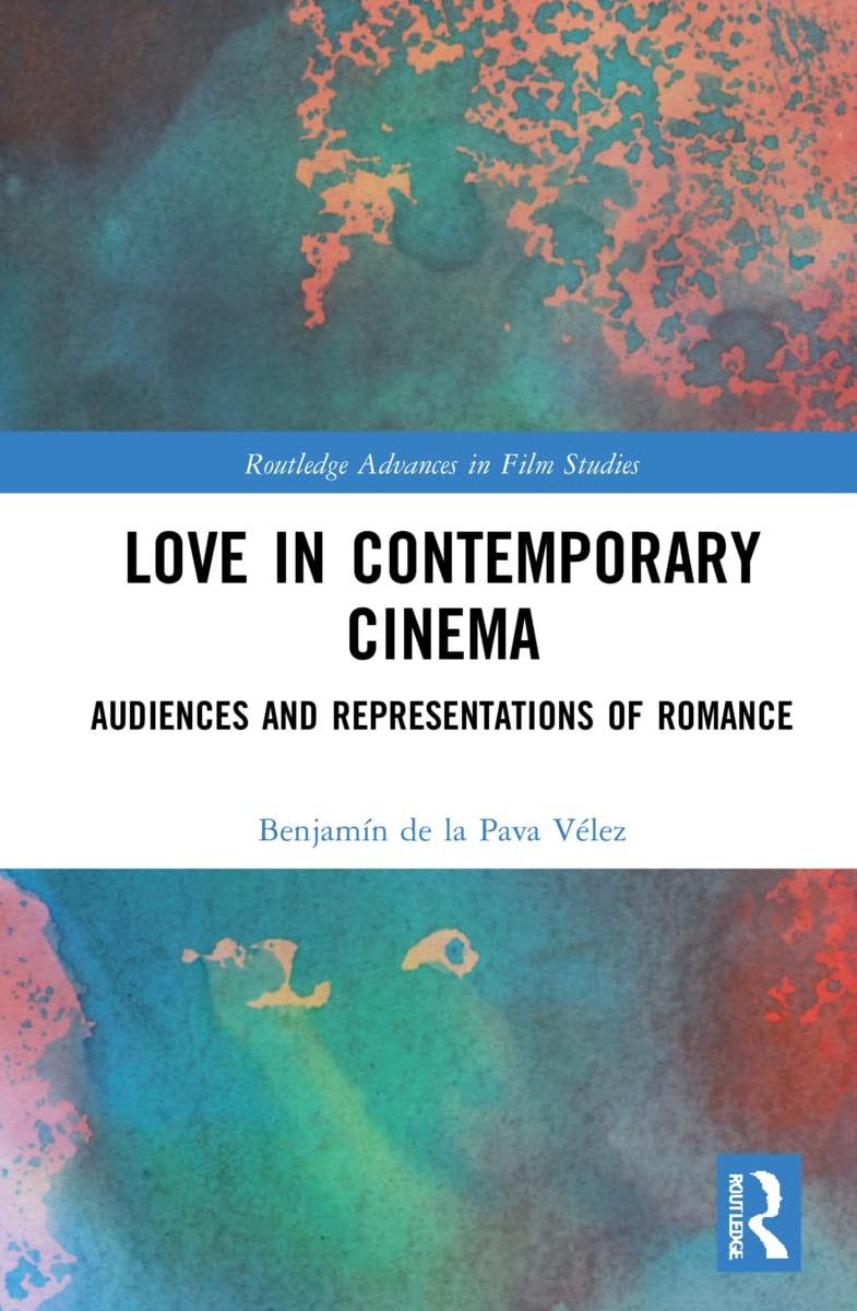 Love in Contemporary Cinema: Audiences and Representations of Romance (Routledge Advances in Film Studies)