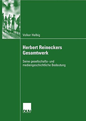 Herbert Reineckers Gesamtwerk: Seine gesellschafts- und mediengeschichtliche Bedeutung (German Edition)