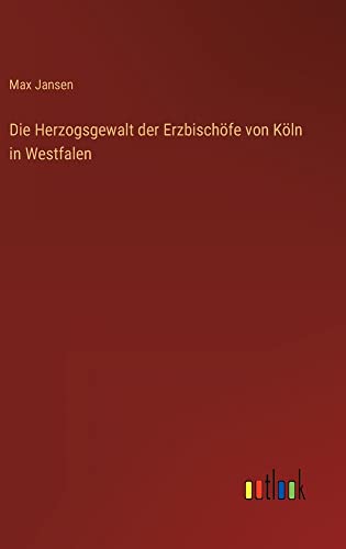 Die Herzogsgewalt der Erzbischöfe von Köln in Westfalen
