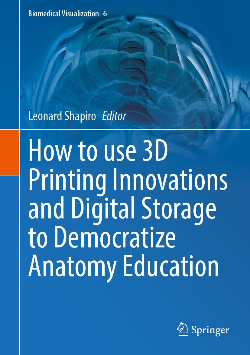 How to use 3D Printing Innovations and Digital Storage to Democratize Anatomy Education (Biomedical Visualization, 6, Band 6)