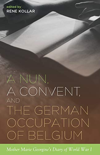 A Nun, a Convent, and the German Occupation of Belgium: Mother Marie Georgine's Diary of World War I