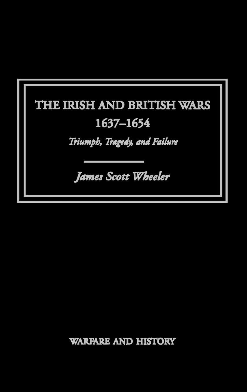 The Irish and British Wars, 1637-1654: Triumph, Tragedy, and Failure (Warfare and History)