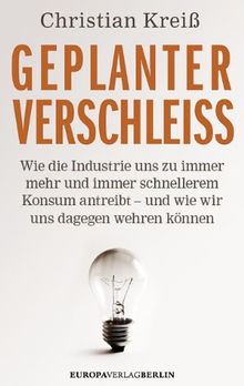 Geplanter Verschleiß: Wie die Industrie uns zu immer mehr und immer schnellerem Konsum antreibt - und wie wir uns dagegen wehren können