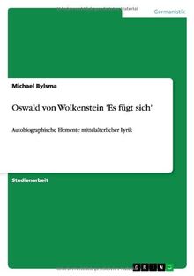 Oswald von Wolkenstein 'Es fügt sich': Autobiographische Elemente mittelalterlicher Lyrik