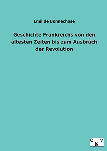 Geschichte Frankreichs von den ältesten Zeiten bis zum Ausbruch der Revolution