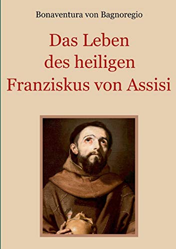 Das Leben des heiligen Franziskus von Assisi (Schätze der christlichen Literatur)