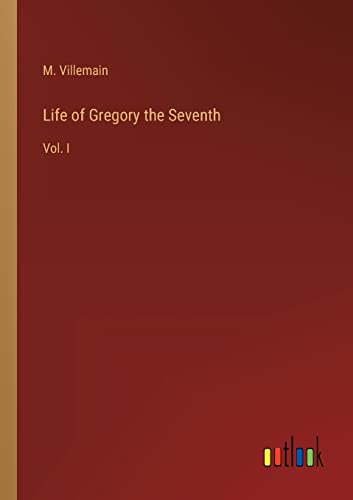 Life of Gregory the Seventh: Vol. I