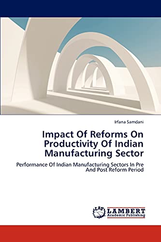Impact Of Reforms On Productivity Of Indian Manufacturing Sector: Performance Of Indian Manufacturing Sectors In Pre And Post Reform Period
