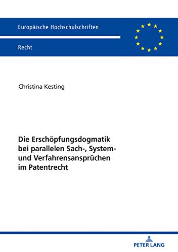 Die Erschöpfungsdogmatik bei parallelen Sach-, System- und Verfahrensansprüchen im Patentrecht: Mögliche Lösungen zur Unterbindung der ... Hochschulschriften Recht, Band 6120)