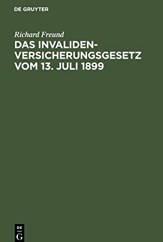 Das Invalidenversicherungsgesetz vom 13. Juli 1899: Handausgabe mit Anmerkungen. Nebst den Ausführungsverordnungen der Reichsbehörden und der ... Übersicht über die zuständigen Landesbehörden