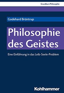 Grundkurs Philosophie: Philosophie des Geistes: Eine Einführung in das Leib-Seele-Problem