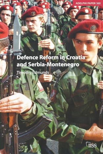 Defence Reform in Croatia and Serbia-Montenegro (Adelphi Papers)