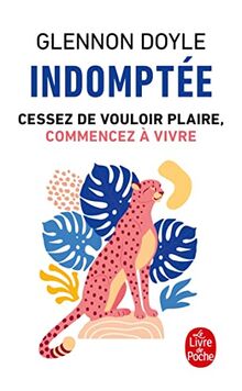 Indomptée : cessez de vouloir plaire, commencez à vivre