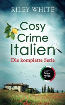 Cosy Crime Italien: Italienische Kriminalromane mit viel Herz und la Dolce Vita – Sammelband der kompletten Serie