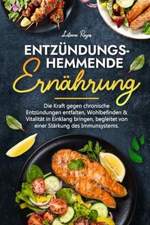 Entzündungshemmende Ernährung: Bekämpfung chronischer Entzündungen, Wohlbefinden & Vitalität steigern, inkl. Farbbild zu jedem Gericht