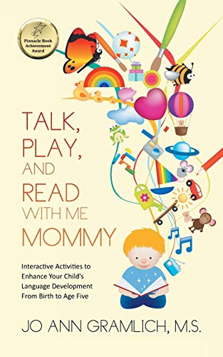 Talk, Play, and Read with Me Mommy: Interactive Activities to Enhance Your Child's Language Development From Birth to Age Five