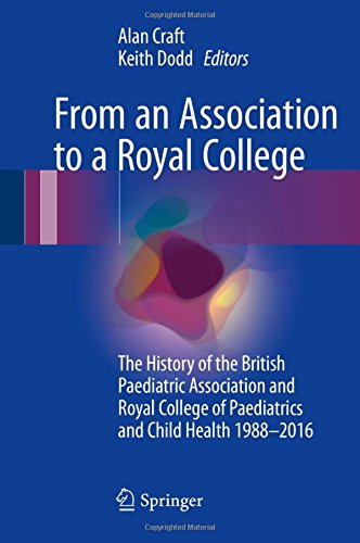 From an Association to a Royal College: The History of the British Paediatric Association and Royal College of Paediatrics and Child Health 1988-2016