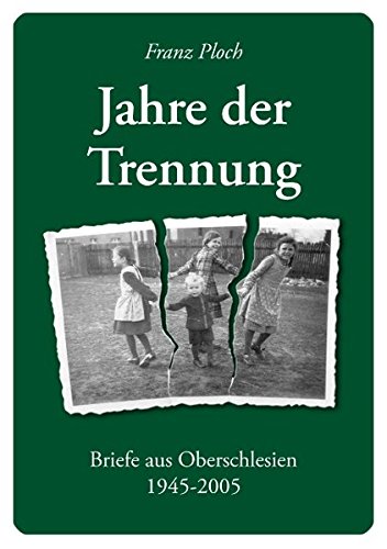 Jahre der Trennung: Briefe aus Oberschlesien 1945 - 2005