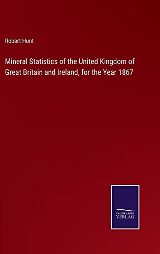 Mineral Statistics of the United Kingdom of Great Britain and Ireland, for the Year 1867
